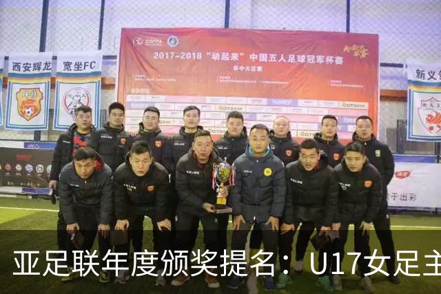 亚足联年度颁奖提名：U17女足主帅马晓旭及中国足协入围