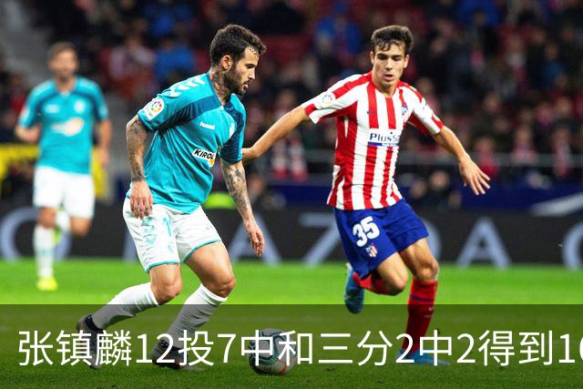 张镇麟12投7中&三分2中2得到16分6板1断 正负值+28全场最高！